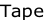 Tape