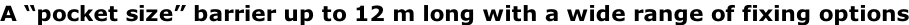 A “pocket size” barrier up to 12 m long with a wide range of fixing options